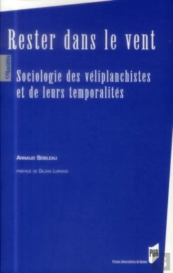 Bertrand.pt - Rester Dans Le Vent ; Sociologie Des Véliplanchistes Et De Leurs Temporalités