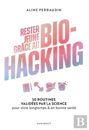 Rester Jeune Grâce Au Bio-Hacking : 50 Routines Validées Par La Science Pour Vivre Longtemps & En Bonne Santé