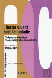 Rester Vivant Avec La Maladie : Clinique Psychanalytique En Cancérologie Et En Soins Palliatifs