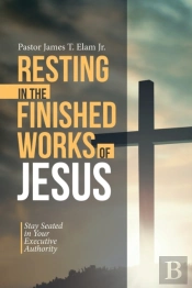 Resting In The Finished Works Of Jesus:
