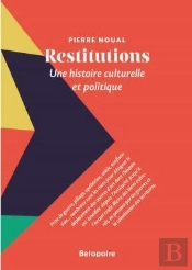 Restitutions : Une Histoire Culturelle Et Politique