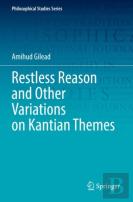 Restless Reason And Other Variations On Kantian Themes