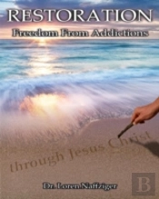 Restoration: Freedom From Addictions Through Jesus Christ