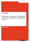 Restoration Or Retribution - South African And German Experiences Of Dealing With The Past