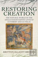 Restoring Creation: The Natural World In The Anglo-Saxon Saints' Lives Of Cuthbert And Guthlac