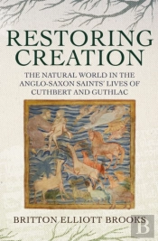Restoring Creation: The Natural World In The Anglo-Saxon Saints' Lives Of Cuthbert And Guthlac