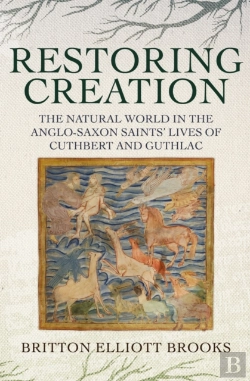 Bertrand.pt - Restoring Creation: The Natural World In The Anglo-Saxon Saints' Lives Of Cuthbert And Guthlac