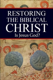 Restoring The Biblical Christ