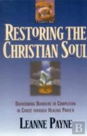 Restoring The Christian Soul Â€“ Overcoming Barriers To Completion In Christ Through Healing Prayer