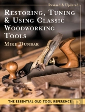 Restoring, Tuning & Using Classic Woodworking Tools