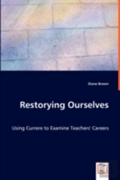 Restorying Ourselves - Using Currere To Examine Teachers' Careers