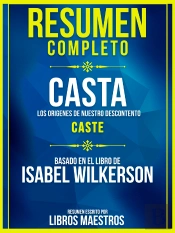 Resumen Completo: Casta: Los Origenes De Nuestro Descontento (Caste) - Basado En El Libro De Isabel Wilkerson