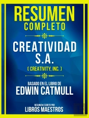 Resumen Completo - Creatividad S.A. (Creativity, Inc.) - Basado En El Libro De Edwin Catmull