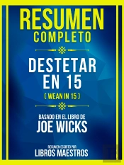 Resumen Completo - Destetar En 15 (Wean In 15) - Basado En El Libro De Joe Wicks