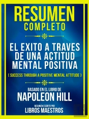 Resumen Completo - El Exito A Traves De Una Actitud Mental Positiva (Success Through A Positive Mental Attitude) - Baseado No Livro De Napoleon Hill