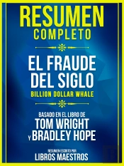 Resumen Completo: El Fraude Del Siglo (Billion Dollar Whale) - Basado En El Libro De Tom Wright Y Bradley Hope