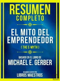 Bertrand.pt - Resumen Completo - El Mito Del Emprendedor (The E-Myth) - Basado En El Libro De Michael E. Gerber