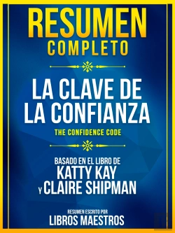 Bertrand.pt - Resumen Completo: La Clave De La Confianza (The Confidence Code) - Basado En El Libro De Katty Kay Y Claire Shipman