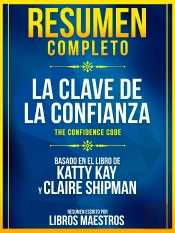 Resumen Completo: La Clave De La Confianza (The Confidence Code) - Basado En El Libro De Katty Kay Y Claire Shipman