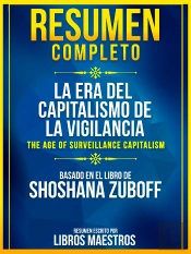 Resumen Completo: La Era Del Capitalismo De La Vigilancia (The Age Of Surveillance Capitalism) - Basado En El Libro De Shoshana Zuboff