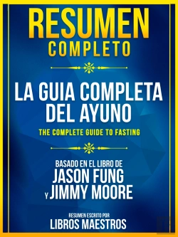 Bertrand.pt - Resumen Completo: La Guia Completa Del Ayuno (The Complete Guide To Fasting) - Basado En El Libro De Jason Fung Y Jimmy Moore