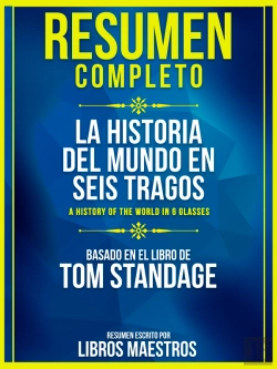 Bertrand.pt - Resumen Completo: La Historia Del Mundo En Seis Tragos (A History Of The World In 6 Glasses) - Basado En El Libro De Tom Standage