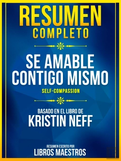 Bertrand.pt - Resumen Completo: Se Amable Contigo Mismo (Self-Compassion) - Basado En El Libro De Kristin Neff