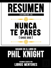 Resumen Extendido De Nunca Te Pares (Shoe Dog) – Basado En El Libro De Phil Knight