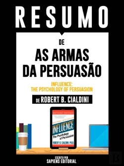 Bertrand.pt - Resumo De As Armas Da Persuasão (Influence: The Psychology Of Persuasion) – De Robert B. Cialdini