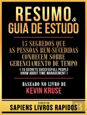 Resumo & Guia De Estudo - 15 Segredos Que As Pessoas Bem-Sucedidas Conhecem Sobre Gerenciamento De Tempo (15 Secrets Successfull People Know About Time Management) - Baseado No Livro De Kevin Kruse