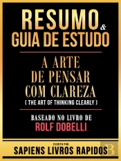 Resumo & Guia De Estudo - A Arte De Pensar Com Clareza (The Art Of Thinking Clearly) - Baseado No Livro De Rolf Dobelli