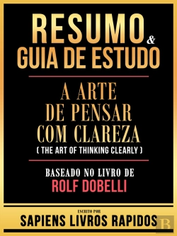 Bertrand.pt - Resumo & Guia De Estudo - A Arte De Pensar Com Clareza (The Art Of Thinking Clearly) - Baseado No Livro De Rolf Dobelli