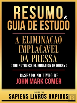 Bertrand.pt - Resumo & Guia De Estudo - A Eliminacao Implacavel Da Pressa (The Ruthless Elimination Of Hurry) - Baseado No Livro De John Mark Comer