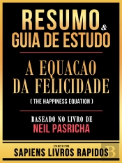 Resumo & Guia De Estudo - A Equacao Da Felicidade (The Happiness Equation) - Baseado No Livro De Neil Pasricha