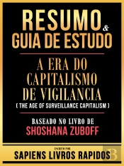 Resumo & Guia De Estudo - A Era Do Capitalismo De Vigilancia (The Age Of Surveillance Capitalism) - Baseado No Livro De Shoshana Zuboff