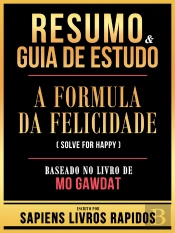 Resumo & Guia De Estudo - A Formula Da Felicidade (Solve For Happy) - Baseado No Livro De Mo Gawdat