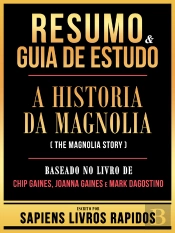Resumo & Guia De Estudo - A Historia Da Magnolia (The Magnolia Story) - Baseado No Livro De Chip Gaines, Joanna Gaines E Mark Dagostino