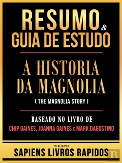Bertrand.pt - Resumo & Guia De Estudo - A Historia Da Magnolia (The Magnolia Story) - Baseado No Livro De Chip Gaines, Joanna Gaines E Mark Dagostino