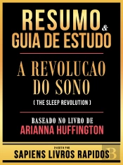 Resumo & Guia De Estudo - A Revolucao Do Sono (The Sleep Revolution) - Baseado No Livro De Arianna Huffington