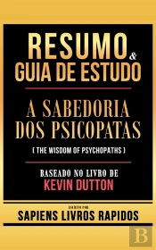 Resumo & Guia De Estudo - A Sabedoria Dos Psicopatas (The Wisdom Of Psychopaths) - Baseado No Livro De Kevin Dutton