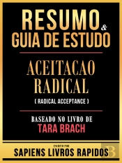 Resumo & Guia De Estudo - Aceitacao Radical (Radical Acceptance) - Baseado No Livro De Tara Brach