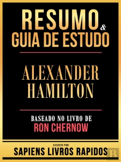Bertrand.pt - Resumo & Guia De Estudo - Alexander Hamilton - Baseado No Livro De Ron Chernow