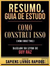 Resumo & Guia De Estudo - Como Construi Isso (How I Built This) - Baseado No Livro De Guy Raz