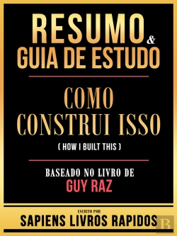 Bertrand.pt - Resumo & Guia De Estudo - Como Construi Isso (How I Built This) - Baseado No Livro De Guy Raz