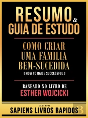 Resumo & Guia De Estudo - Como Criar Uma Familia Bem-Sucedida (How To Raise Successful) - Baseado No Livro De Esther Wojcicki