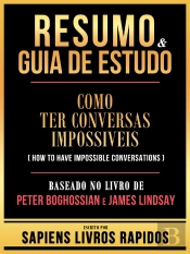 Resumo & Guia De Estudo - Como Ter Conversas Impossiveis (How To Have Impossible Conversations) - Baseado No Livro De Peter Boghossian E James Lindsay