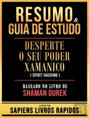 Resumo & Guia De Estudo - Desperte O Seu Poder Xamanico (Spirit Hacking) - Baseado No Livro De Shaman Durek