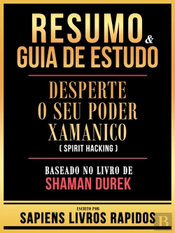 Bertrand.pt - Resumo & Guia De Estudo - Desperte O Seu Poder Xamanico (Spirit Hacking) - Baseado No Livro De Shaman Durek