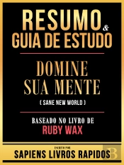 Resumo & Guia De Estudo - Domine Sua Mente (Sane New World) - Baseado No Livro De Ruby Wax