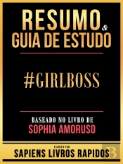 Resumo & Guia De Estudo - #Girlboss - Baseado No Livro De Sophia Amoruso